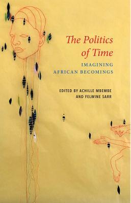 The Politics of Time: Imagining African Becomings - cover