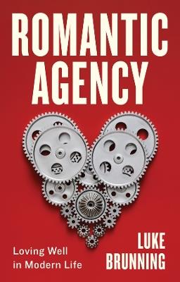 Romantic Agency: Loving Well in Modern Life - Luke Brunning - cover