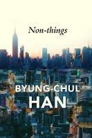 Non-things: Upheaval in the Lifeworld - Byung-Chul Han - cover