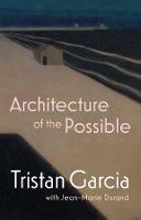Architecture of the Possible - Tristan Garcia,Jean-Marie Durand - cover