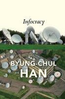 Infocracy: Digitization and the Crisis of Democracy - Byung-Chul Han - cover
