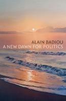 A New Dawn for Politics - Alain Badiou - cover