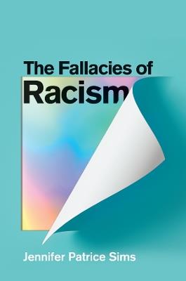 The Fallacies of Racism: Understanding How Common Perceptions Uphold White Supremacy - Jennifer Patrice Sims - cover