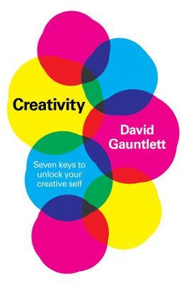 Creativity: Seven Keys to Unlock your Creative Self - David Gauntlett - cover