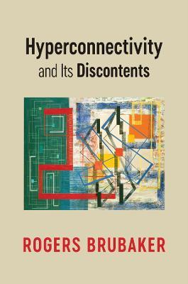Hyperconnectivity and Its Discontents - Rogers Brubaker - cover