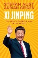 Xi Jinping: The Most Powerful Man in the World - Stefan Aust,Adrian Geiges - cover