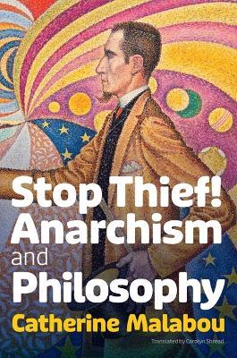 Stop Thief!: Anarchism and Philosophy - Catherine Malabou - cover