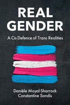 Real Gender: A Cis Defence of Trans Realities - Danièle Moyal-Sharrock,Constantine Sandis - cover