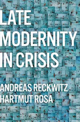 Late Modernity in Crisis: Why We Need a Theory of Society - Andreas Reckwitz,Hartmut Rosa - cover