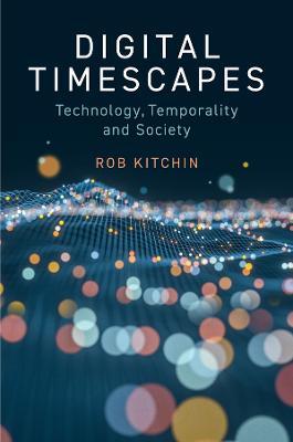 Digital Timescapes: Technology, Temporality and Society - Rob Kitchin - cover