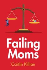 Failing Moms: Social Condemnation and Criminalization of Mothers