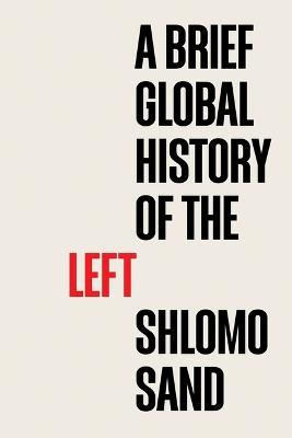 A Brief Global History of the Left - Shlomo Sand - cover