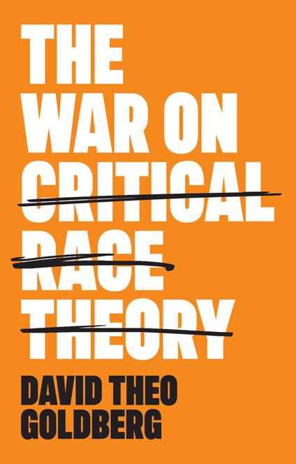 The War on Critical Race Theory: Or, The Remaking of Racism - David Theo Goldberg - cover