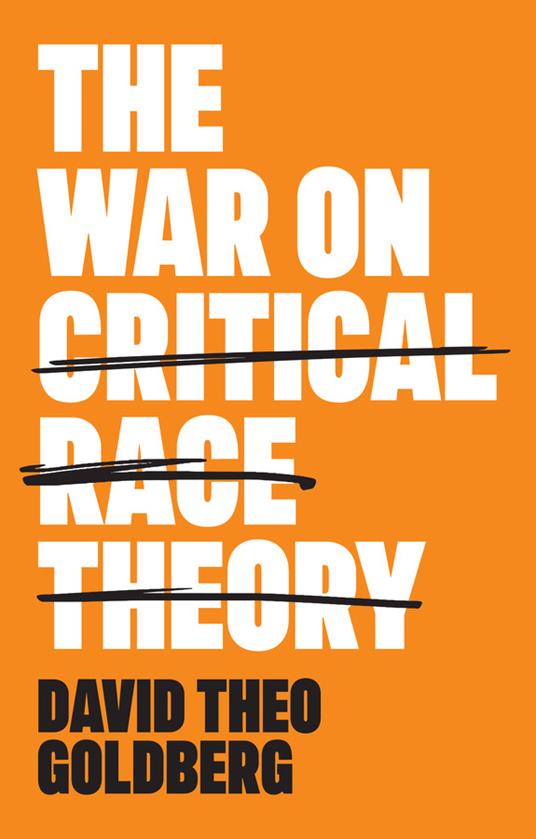 The War on Critical Race Theory: Or, The Remaking of Racism - David Theo Goldberg - cover