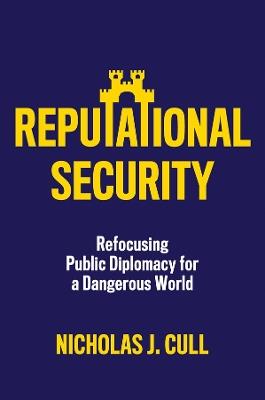 Reputational Security: Refocusing Public Diplomacy for a Dangerous World - Nicholas J. Cull - cover