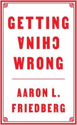 Getting China Wrong - Aaron L. Friedberg - cover