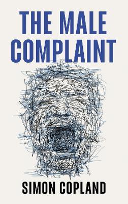 The Male Complaint: The Manosphere and Misogyny Online - Simon James Copland - cover