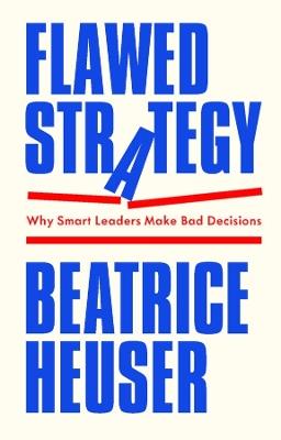 Flawed Strategy: Why Smart Leaders Make Bad Decisions - Beatrice Heuser - cover