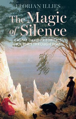 The Magic of Silence: Caspar David Friedrich's Journey Through Time - Florian Illies - cover