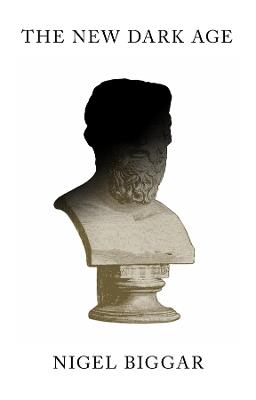 The New Dark Age: Why Liberals Must Win the Culture Wars - Nigel Biggar - cover