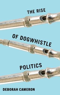 The Rise of Dogwhistle Politics - Deborah Cameron - cover
