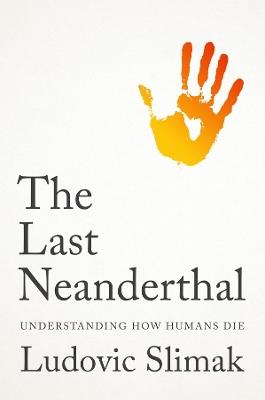 The Last Neanderthal: Understanding How Humans Die - Ludovic Slimak - cover