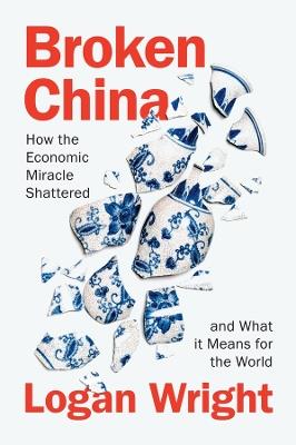 Broken China: How the Economic Miracle Shattered and What it Means for the World - Logan Wright - cover