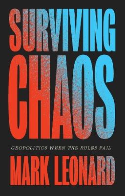 Surviving Chaos: Geopolitics When the Rules Fail - Mark Leonard - cover