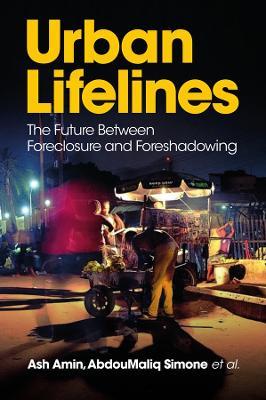 Urban Lifelines: The Future Between Foreclosure and Foreshadowing - Ash Amin,AbdouMaliq Simone,Daniel e. Agbiboa - cover