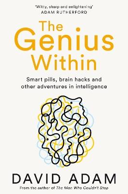 The Genius Within: Smart Pills, Brain Hacks and Adventures in Intelligence - David Adam - cover