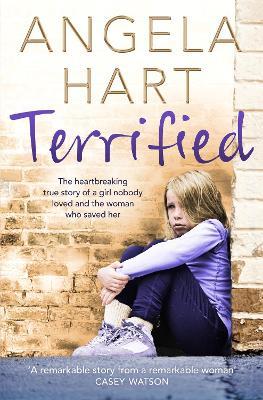 Terrified: The Heartbreaking True Story of a Girl Nobody Loved and the Woman Who Saved Her - Angela Hart - cover