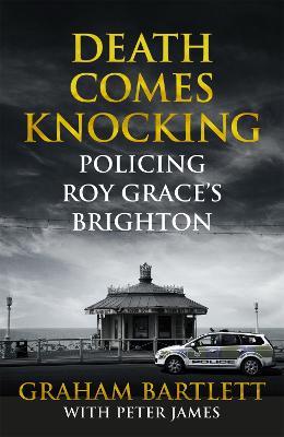 Death Comes Knocking: Policing Roy Grace's Brighton - Graham Bartlett,Peter James - cover