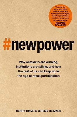 New Power: Why outsiders are winning, institutions are failing, and how the rest of us can keep up in the age of mass participation - Jeremy Heimans,Henry Timms - cover