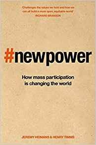 New Power: Why outsiders are winning, institutions are failing, and how the rest of us can keep up in the age of mass participation - Jeremy Heimans,Henry Timms - 2