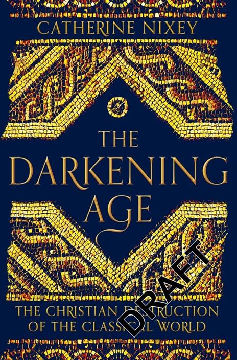 The Darkening Age: The Christian Destruction of the Classical World - Catherine Nixey - 2