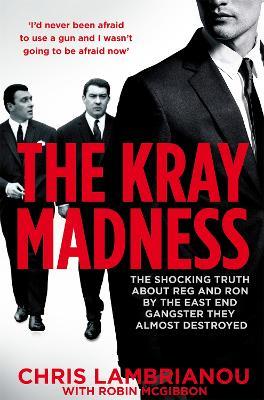 The Kray Madness: The shocking truth about Reg and Ron from the East End gangster they almost destroyed - Chris Lambrianou,Robin Mcgibbon - cover