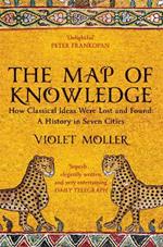 The Map of Knowledge: How Classical Ideas Were Lost and Found: A History in Seven Cities
