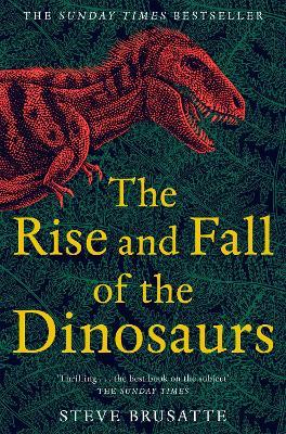 The Rise and Fall of the Dinosaurs: The Untold Story of a Lost World - Steve Brusatte - cover