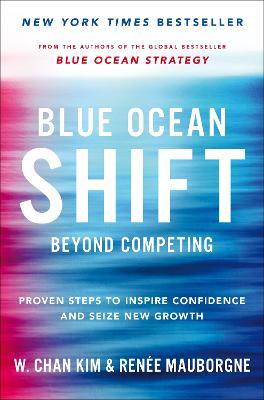 Blue Ocean Shift: Beyond Competing - Proven Steps to Inspire Confidence and Seize New Growth - Renee Mauborgne,W. Chan Kim - cover