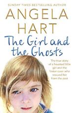 The Girl and the Ghosts: The True Story of a Haunted Little Girl and the Foster Carer Who Rescued Her from the Past