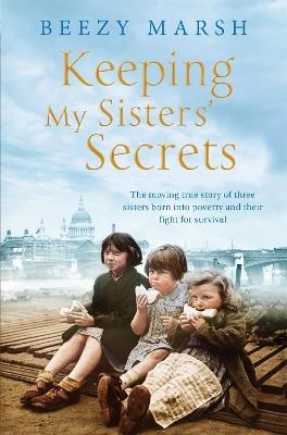 Keeping My Sisters' Secrets: A True Story of Sisterhood, Hardship, and Survival - Beezy Marsh - cover