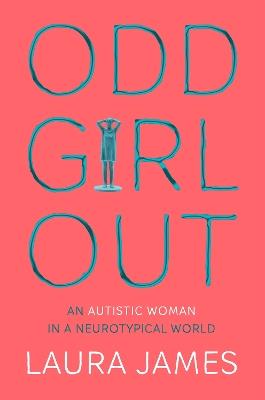 Odd Girl Out: An Autistic Woman in a Neurotypical World - Laura James - cover