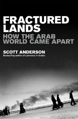 Fractured Lands: How the Arab World Came Apart - Scott Anderson - cover
