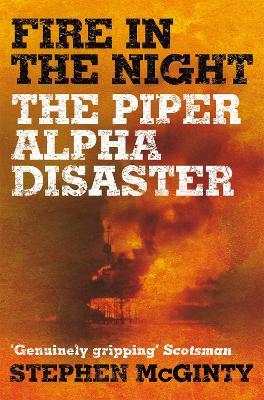 Fire in the Night: The Piper Alpha Disaster - Stephen McGinty - cover