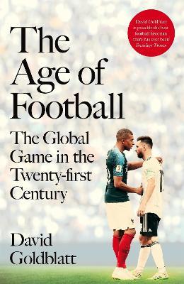 The Age of Football: The Global Game in the Twenty-first Century - David Goldblatt - cover