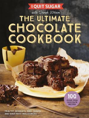 I Quit Sugar The Ultimate Chocolate Cookbook: Healthy Desserts, Kids' Treats and Guilt-Free Indulgences - Sarah Wilson - cover