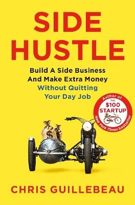 Side Hustle: Build a Side Business and Make Extra Money – Without Quitting Your Day Job - Chris Guillebeau - cover