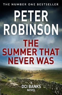 The Summer That Never Was: The 13th novel in the number one bestselling Inspector Alan Banks crime series - Peter Robinson - cover