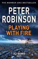 Playing With Fire: The 14th novel in the number one bestselling Inspector Alan Banks crime series