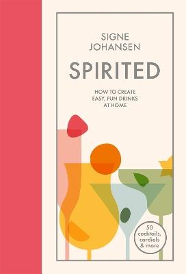 Spirited: How to Create Easy, Fun Drinks at Home - Signe Johansen - cover
